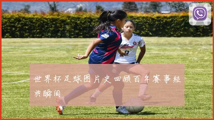 世界杯足球图片史回顾百年赛事经典瞬间
