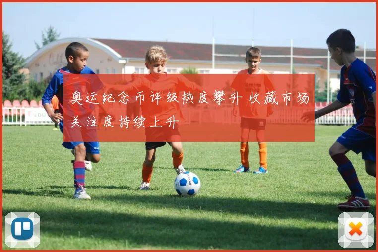 奥运纪念币评级热度攀升 收藏市场关注度持续上升