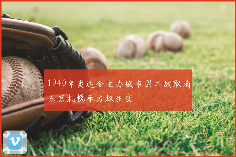 1940年奥运会主办城市因二战取消东京札幌承办权生变
