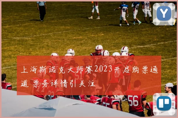 上海斯诺克大师赛2023开启购票通道 票务详情引关注