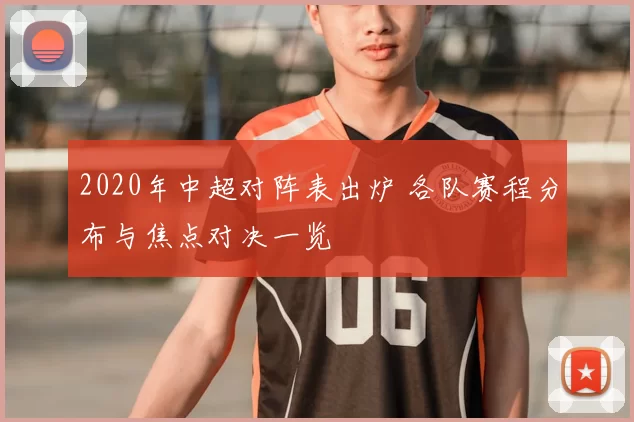 2020年中超对阵表出炉 各队赛程分布与焦点对决一览