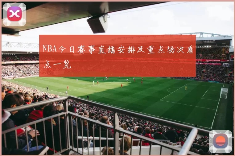 NBA今日赛事直播安排及重点场次看点一览