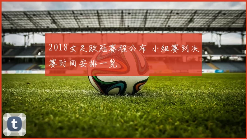 2018女足欧冠赛程公布 小组赛到决赛时间安排一览