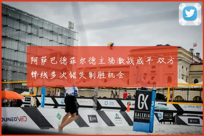阿萨巴德菲尔德主场激战成平 双方锋线多次错失制胜机会