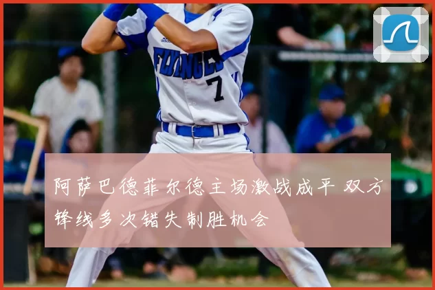 阿萨巴德菲尔德主场激战成平 双方锋线多次错失制胜机会